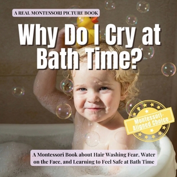 Why Do I Cry at Bath Time?: A Montessori Book about Hair Washing Fear, Water on the Face, and Learning to Feel Safe at Bath Time (The Whole Brain Toddler)