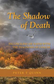 The Shadow of Death: Reconciling My Faith with the Diagnosis of Cancer