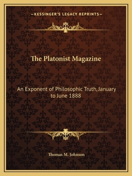 Paperback The Platonist Magazine: An Exponent of Philosophic Truth, January to June 1888 Book