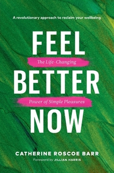 Feel Better Now: The Life-Changing Power of Simple Pleasures