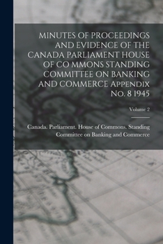 MINUTES OF PROCEEDINGS AND EVIDENCE OF THE CANADA PARLIAMENT HOUSE OF CO MMONS STANDING COMMITTEE ON BANKING AND COMMERCE Appendix No. 8 1945; Volume 2