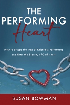 Paperback The Performing Heart: How to escape the trap of relentless performing and enter the security of God's rest Book