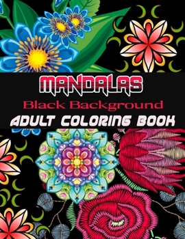Black Background Mandalas Adult Coloring Book: Coloring Book for Adults: + 50 Mandala Adult Coloring Book 100 Black & White Mandala Page: Relaxation, Focusing, Meditation and Stress Relief