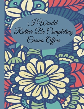 I Would Rather Be Completing Casino Offers: Casino Offer Tracker / Organiser - Custom Pages To Record Goals, Site Usernames / Passwords - Monthly ... Columns For Date/Site/Offer,Info/EV/Profit