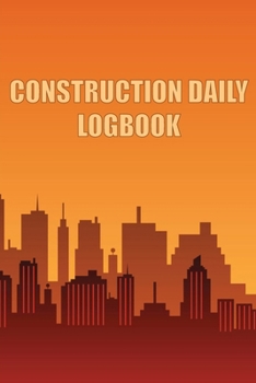 Paperback Construction Daily Logbook: Amazing Gift Idea for Foremen, Construction Site Managers Construction Site Daily Tracker to Record Workforce, Tasks, Sche Book