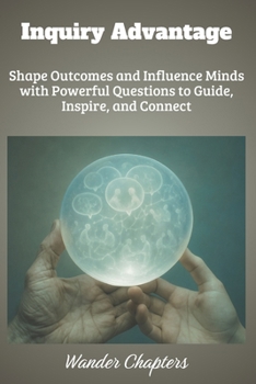 Paperback Inquiry Advantage: Shape Outcomes and Influence Minds with Powerful Questions to Guide, Inspire, and Connect Book