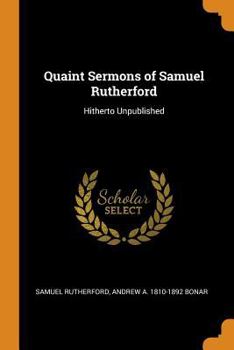 Paperback Quaint Sermons of Samuel Rutherford: Hitherto Unpublished Book