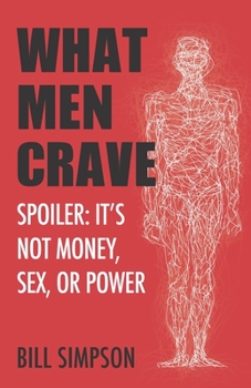 Paperback What Men Crave: Spoiler: It's Not Money, Sex, or Power Book