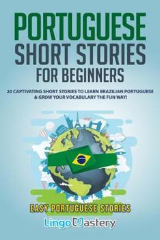 Paperback Portuguese Short Stories for Beginners: 20 Captivating Short Stories to Learn Brazilian Portuguese & Grow Your Vocabulary the Fun Way! Book