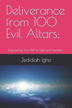 Paperback Deliverance from 100 Evil Altars: Empowering Your Path to Light and Liberation. Book
