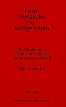 Hardcover From Nietzsche to Wittgenstein: The Problem of Truth and Nihilism in the Modern World (Literature and the Sciences of Man) Book