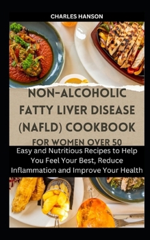 Paperback Non-Alcoholic Fatty Liver Disease (NAFLD) Cookbook For Women Over 50: Easy and Nutritious Recipes to Help You Feel Your Best, Reduce Inflammation and Book