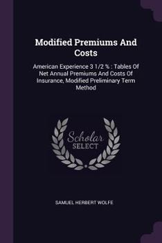 Paperback Modified Premiums and Costs: American Experience 3 1/2 %: Tables of Net Annual Premiums and Costs of Insurance, Modified Preliminary Term Method Book