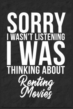 Sorry I Wasn't Listening I Was Thinking About Renting Movies: 6''x9'' Renting Movies Lined Writing Notebook Journal, 120 Pages, Best Novelty Birthday ... Gift For Friends, Fathers, Boss, Coworkers.