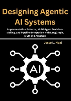 Paperback Designing Agentic AI Systems: Implementation Patterns, Multi-Agent Decision-Making, and Pipeline Integration with LangGraph, MCP, and AutoGen Book