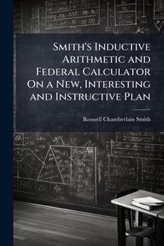 Paperback Smith's Inductive Arithmetic and Federal Calculator On a New, Interesting and Instructive Plan Book