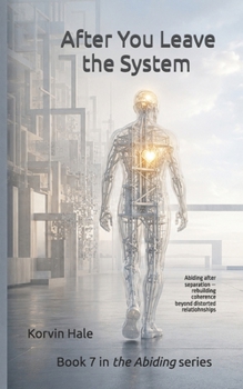 After You Leave the System: Abiding after separation — rebuilding coherence beyond distorted relationships (The Abiding Series)
