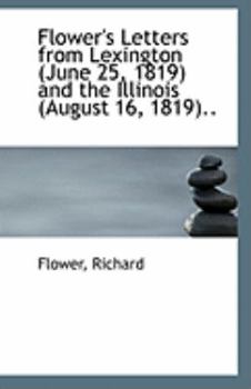 Paperback Flower's Letters from Lexington (June 25, 1819) and the Illinois (August 16, 1819).. Book