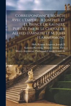 Paperback Correspondance secréte avec l'Empereur Joseph II et le Prince de Kaunitz, publiée par M. le Chevalier Alfred D'Arneth et M. Jules Flammermont: 01 [French] Book