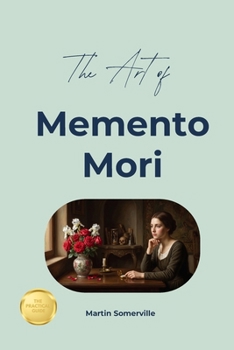 The Art of Memento Mori: The Practical Guide.