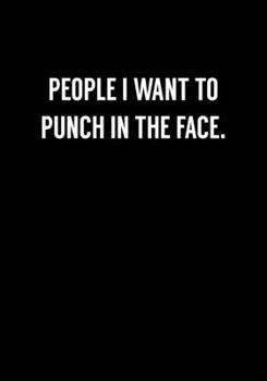 People I Want To Punch In The Face: Coworker Gag Notebook (Dot Grid Journal & Weekly Planner)