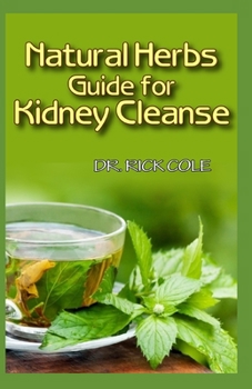 Paperback Natural Herbs Guide for Kidney Cleanse: Perfect Manual to how natural herbs can be used to cure kidney disease! Book