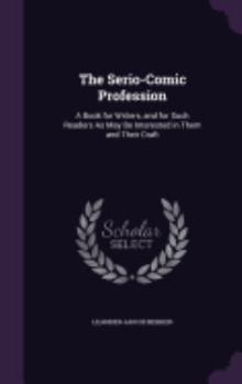 Hardcover The Serio-Comic Profession: A Book for Writers, and for Such Readers As May Be Interested in Them and Their Craft Book