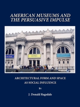 Hardcover American Museums and the Persuasive Impulse: Architectural Form and Space as Social Influence Book