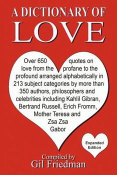 Paperback A Dictionary of Love: Over 650 quotes on love from the profane to the profound arranged alphabetically in 213 subject categories by more tha Book