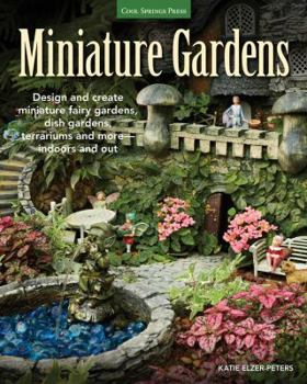 Paperback Miniature Gardens: Design and Create Miniature Fairy Gardens, Dish Gardens, Terrariums and More-Indoors and Out Book