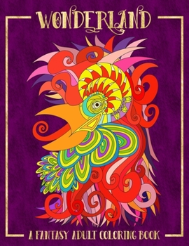 Wonderland: A Fantasy Adult Colouring Book: A Unique Adult Colouring Book For Men, Women, Teens & Children With Whimsical Birds, Abstract Faces, ... Stress Relief & Art Colour Therapy)