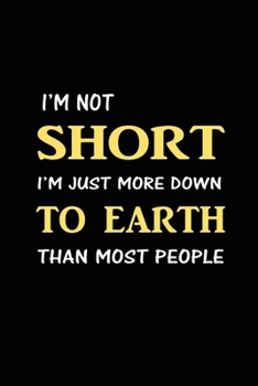 Paperback I'm Not Short I'm Just More Down to Earth Than Most People: Blank Lined Journal (Notebook, Diary) Perfect for Short People(120 pages, Lined, 6x9), Fun Book