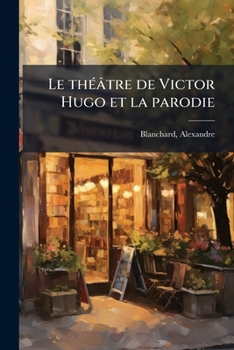 Paperback Le théâtre de Victor Hugo et la parodie [French] Book