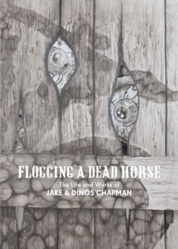 Hardcover Flogging a Dead Horse: The Life and Works of Jake and Dinos Chapman Book