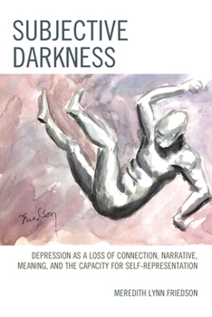 Paperback Subjective Darkness: Depression as a Loss of Connection, Narrative, Meaning, and the Capacity for Self-Representation Book