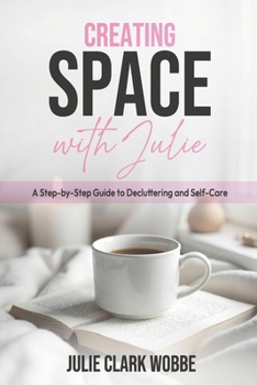 Paperback Creating Space with Julie: A Step-by-Step Guide to Decluttering and Self-Care Book