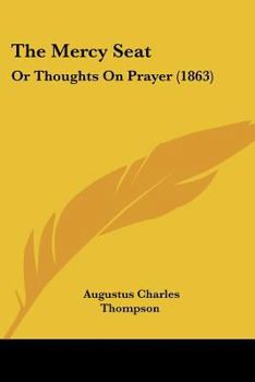 Paperback The Mercy Seat: Or Thoughts On Prayer (1863) Book