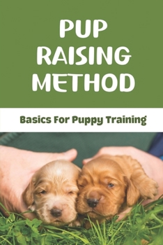 Paperback Pup Raising Method: Basics For Puppy Training: Puppy Training Tutorials Book