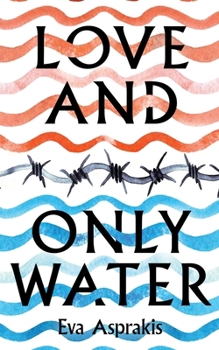 Paperback Love and Only Water: The Debut Novel by Award-Winning Author Eva Asprakis Book