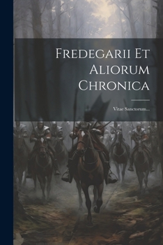 Paperback Fredegarii Et Aliorum Chronica: Vitae Sanctorum... [Latin] Book