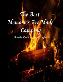 Paperback The Best Memories Are Made Camping Ultimate Campground Logbook: Log all the information you need about the campgrounds you have visited. Book