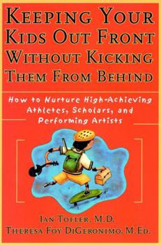 Paperback Keeping Your Kids Out Front Without Kicking Them from Behind: How to Nurture High-Achieving Athletes, Scholars, and Performing Artists Book