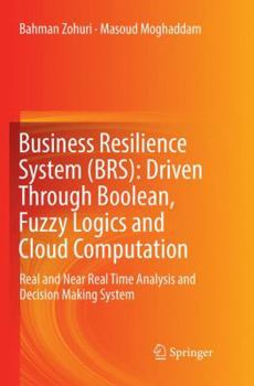 Paperback Business Resilience System (Brs): Driven Through Boolean, Fuzzy Logics and Cloud Computation: Real and Near Real Time Analysis and Decision Making Sys Book