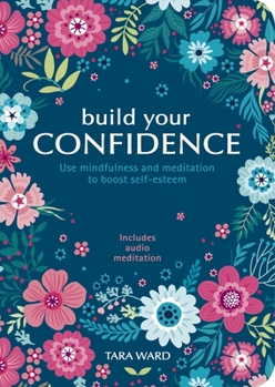 Paperback Build Your Confidence: Use Mindfulness and Meditation to Boost Self-Esteem Book