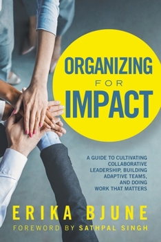 Organizing for Impact: A Guide to Cultivating Collaborative Leadership, Building Adaptive Teams, and Doing Work That Matters