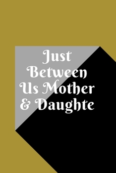 just between us mother & daughter: 120 pages notebook with matte cover  .best gift