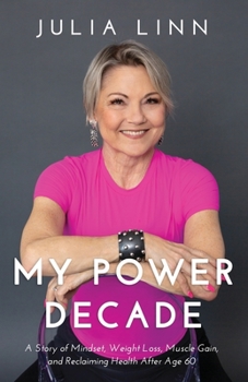 Paperback My Power Decade: A Story of Mindset, Weight Loss, Muscle Gain, and Reclaiming Health After Age Sixty Book