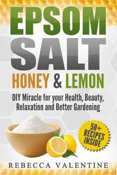 Paperback Epsom Salt, Honey and Lemon: DIY Miracle for your Health, Beauty, Relaxation and Better Gardening Book