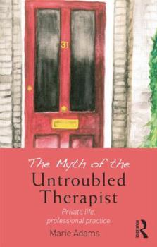 Paperback The Myth of the Untroubled Therapist: Private Life, Professional Practice Book