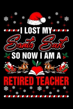 Paperback I Lost My Santa Suit So Now I Am A Retired Teacher: Funny Retirement Journal - Lined Notebook for Retired Teacher - 6x9 Inch - 120 Pages Book